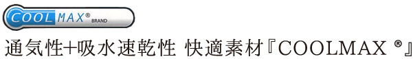 通気性＋吸水速乾性 快適素材『COOLMAX ®』