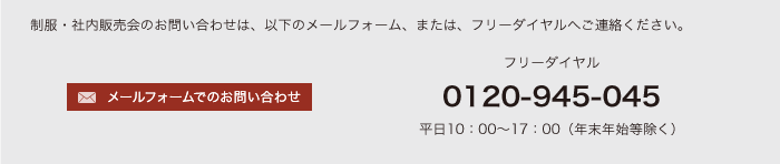 制服・社内販売会のお問い合わせは、以下のメールフォーム、または、フリーダイヤルへご連絡ください。