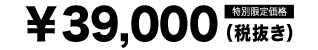 特別限定価格39,000円（税抜き）