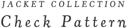 JACKET COLLECTION Check Pattern
