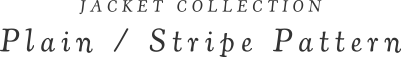 JACKET COLLECTION Plain / Stripe Pattern