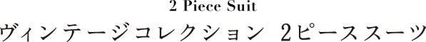 2 Piece Suit ヴィンテージコレクション 2ピーススーツ