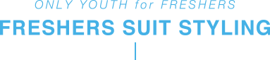 ONLY YOUTH for FRESHERS FRESHERS SUIT STYLING