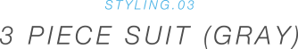STYLING.03 3PIECE SUIT(GRAY)