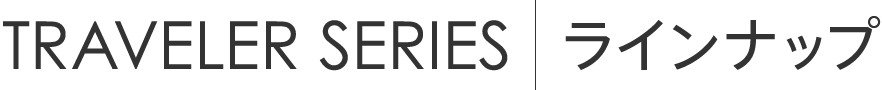 TRAVELER SERIES│ラインナップ