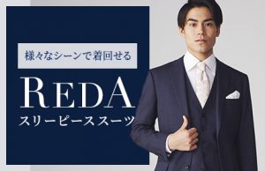 様々なシーンで着回せる。人気の『 REDA スリーピーススーツ』